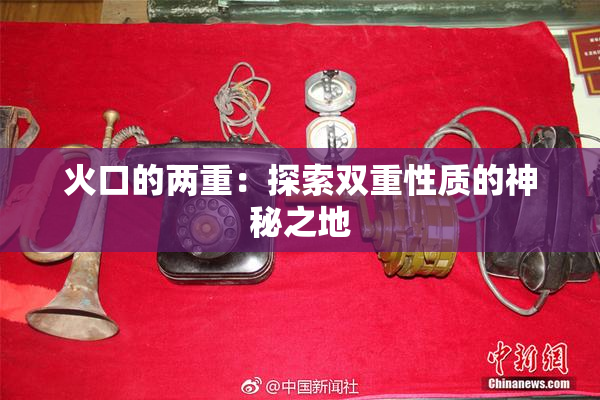 火口的两重：探索双重性质的神秘之地