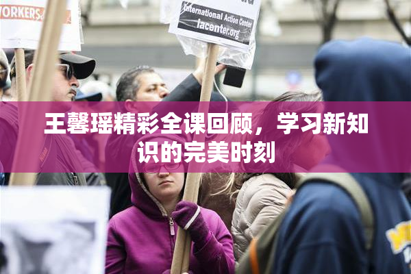 王馨瑶精彩全课回顾，学习新知识的完美时刻