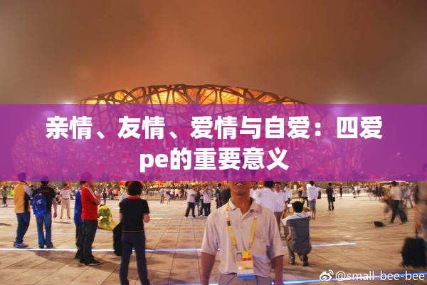 亲情、友情、爱情与自爱：四爱pe的重要意义