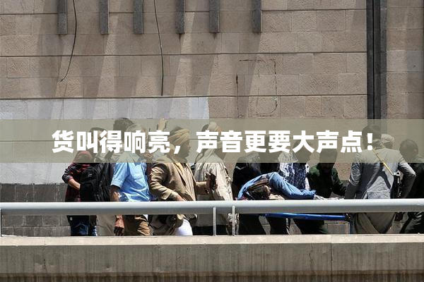 货叫得响亮，声音更要大声点！