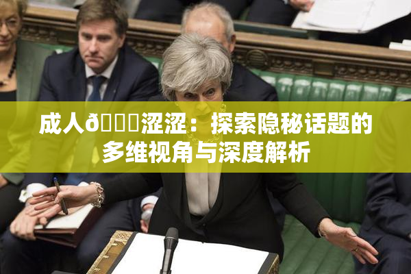 成人🔞涩涩：探索隐秘话题的多维视角与深度解析