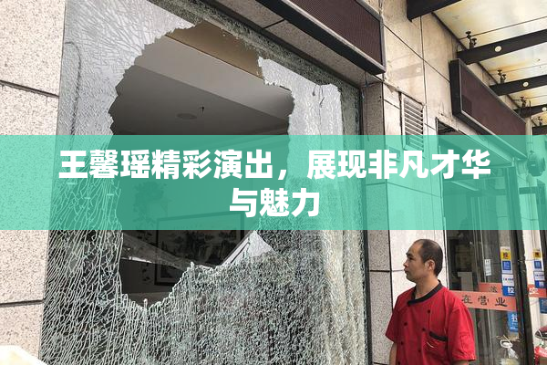王馨瑶精彩演出，展现非凡才华与魅力