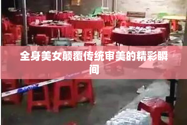全身美女颠覆传统审美的精彩瞬间