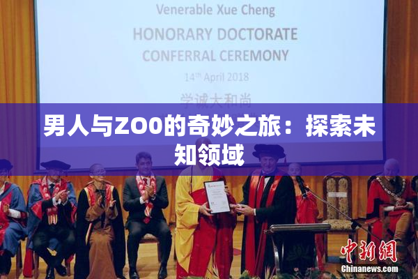 男人与ZO0的奇妙之旅：探索未知领域
