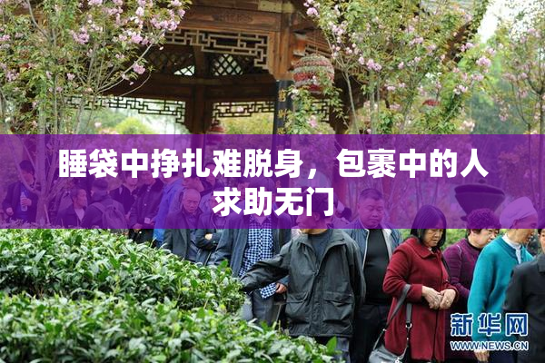 睡袋中挣扎难脱身，包裹中的人求助无门