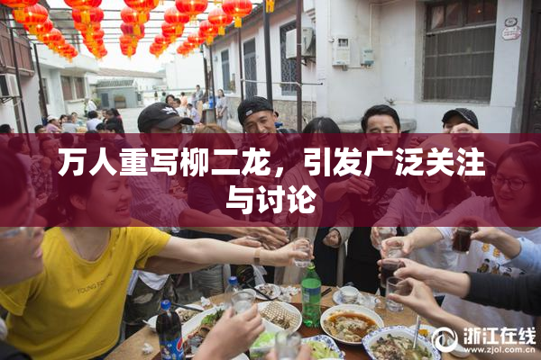 万人重写柳二龙，引发广泛关注与讨论