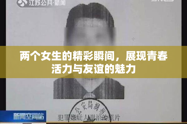 两个女生的精彩瞬间，展现青春活力与友谊的魅力