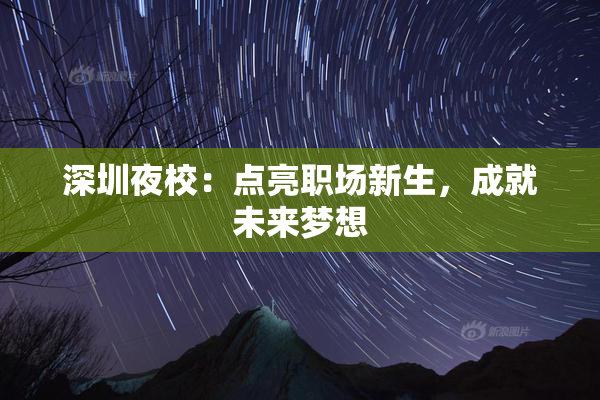 深圳夜校：点亮职场新生，成就未来梦想