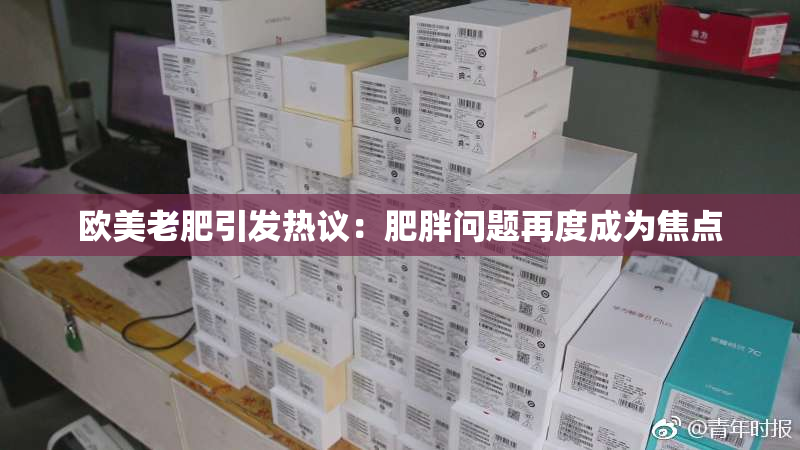 欧美老肥引发热议：肥胖问题再度成为焦点