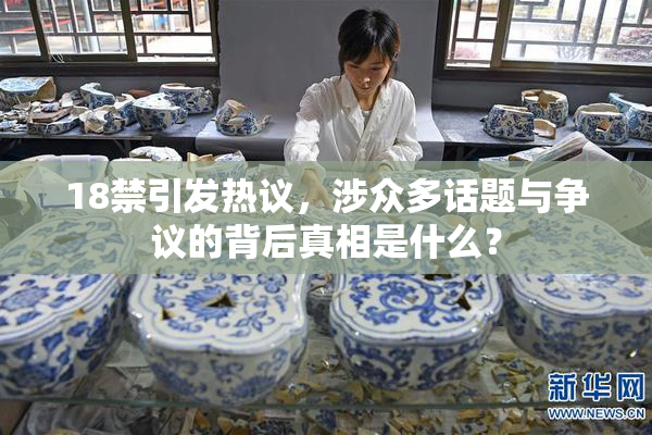 18禁引发热议，涉众多话题与争议的背后真相是什么？