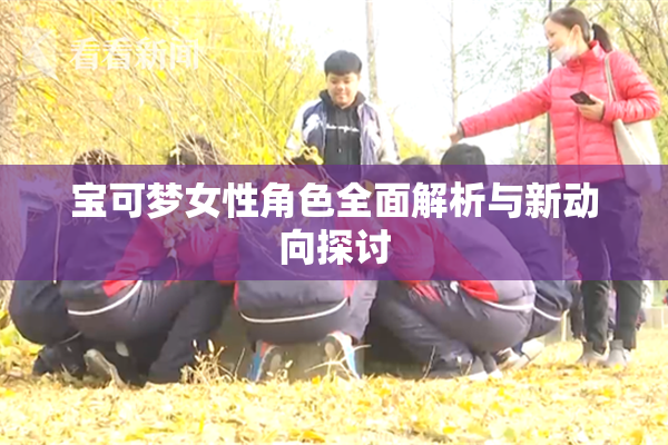 宝可梦女性角色全面解析与新动向探讨