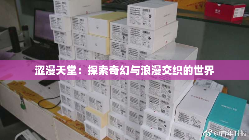 涩漫天堂：探索奇幻与浪漫交织的世界