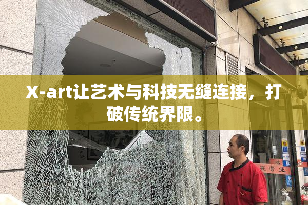 X-art让艺术与科技无缝连接，打破传统界限。
