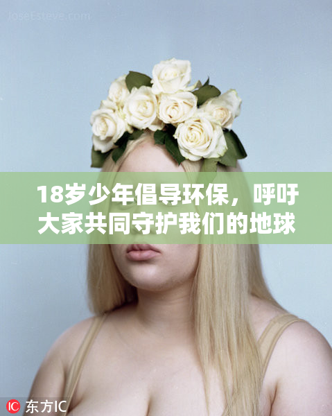 18岁少年倡导环保，呼吁大家共同守护我们的地球家园！