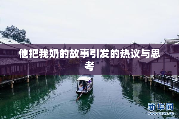 他把我奶的故事引发的热议与思考