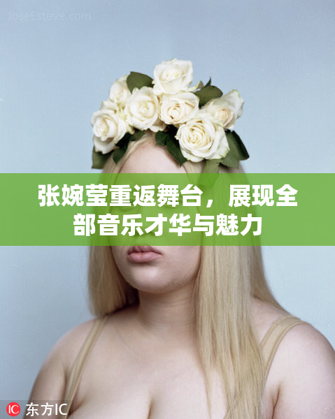 张婉莹重返舞台，展现全部音乐才华与魅力