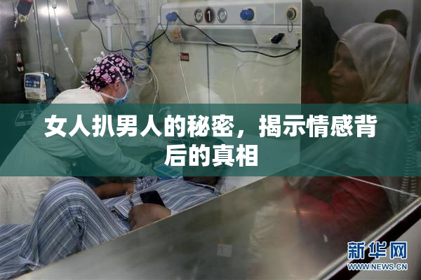 女人扒男人的秘密，揭示情感背后的真相