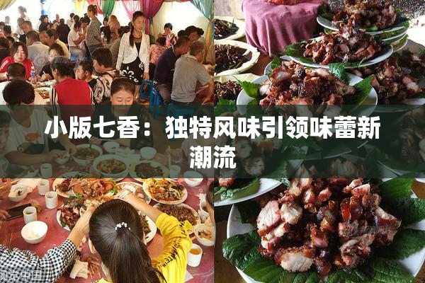 小版七香：独特风味引领味蕾新潮流