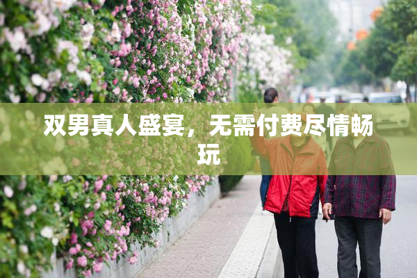 双男真人盛宴，无需付费尽情畅玩
