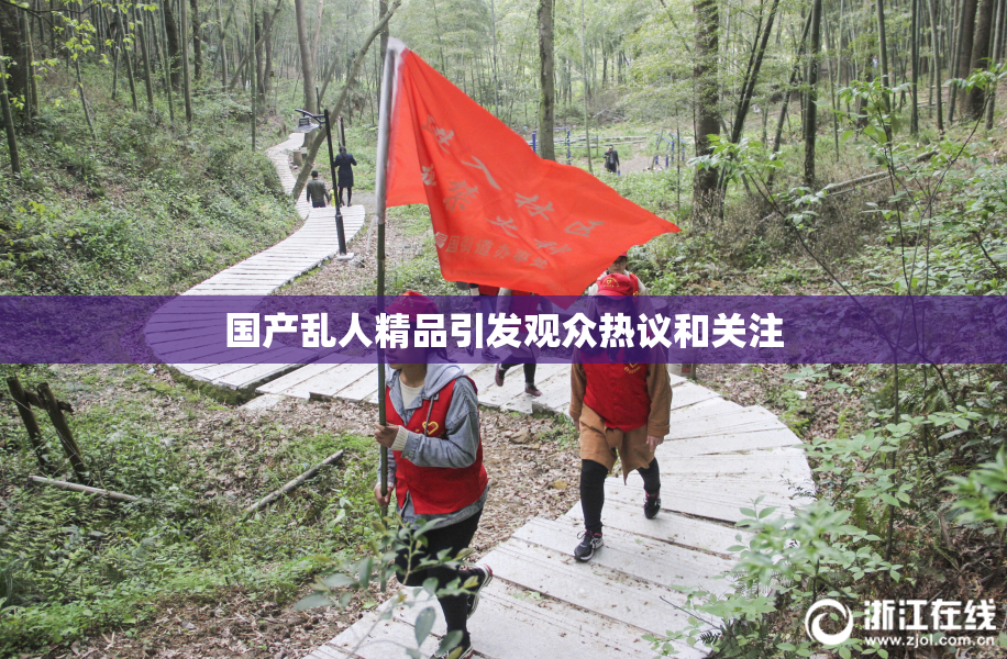 国产乱人精品引发观众热议和关注