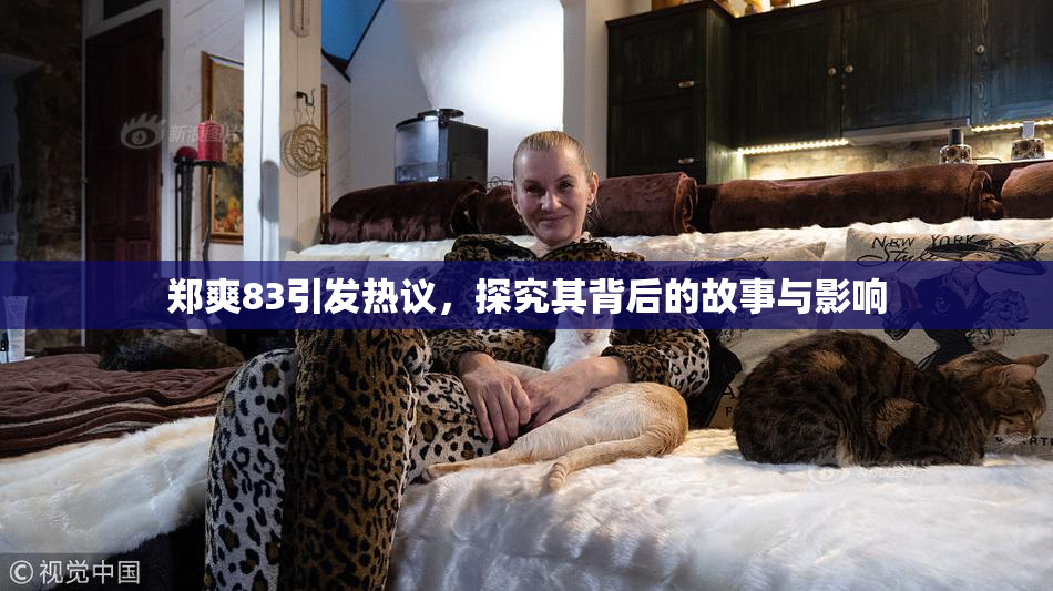 郑爽83引发热议，探究其背后的故事与影响