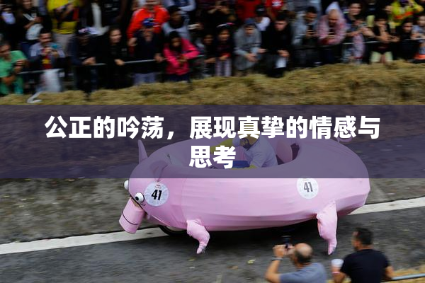 公正的吟荡，展现真挚的情感与思考