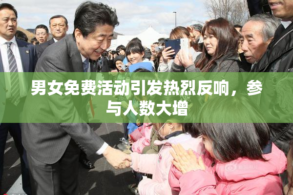 男女免费活动引发热烈反响，参与人数大增