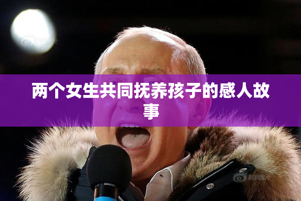 两个女生共同抚养孩子的感人故事