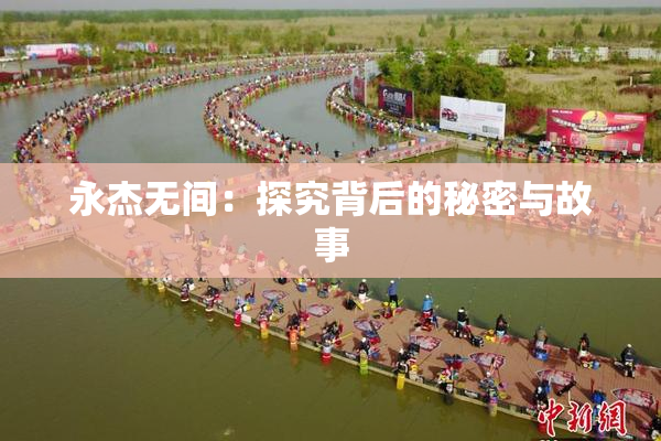 永杰无间：探究背后的秘密与故事