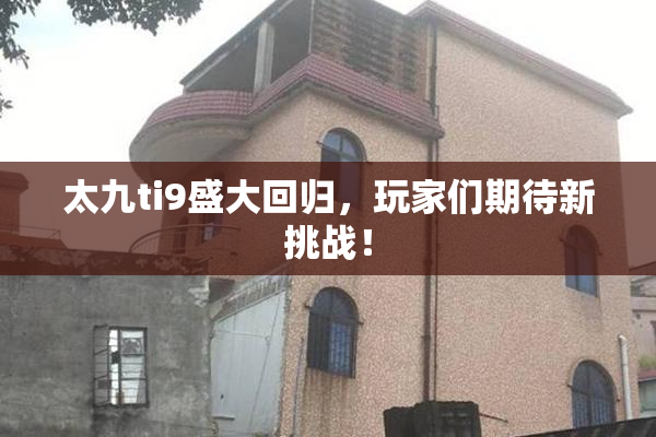 太九ti9盛大回归，玩家们期待新挑战！