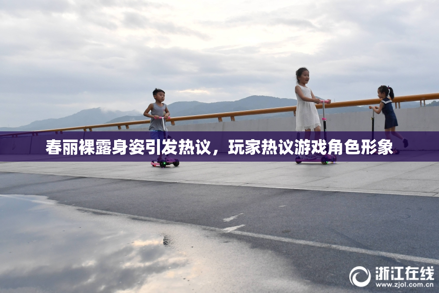 春丽裸露身姿引发热议，玩家热议游戏角色形象