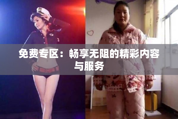 免费专区：畅享无阻的精彩内容与服务