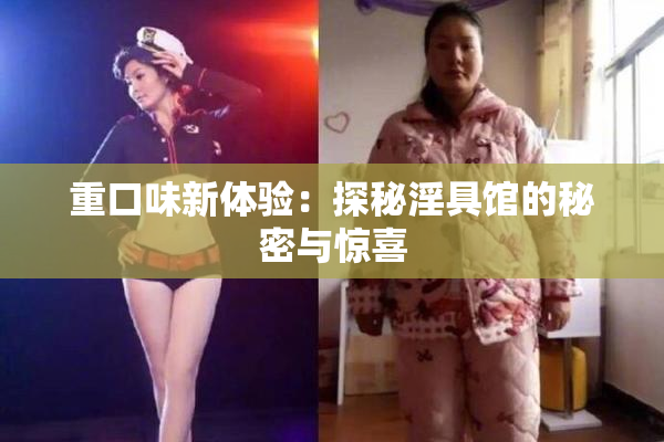 重口味新体验：探秘淫具馆的秘密与惊喜