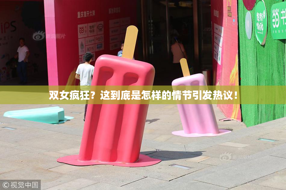双女疯狂？这到底是怎样的情节引发热议！