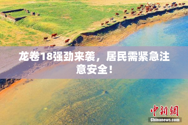 龙卷18强劲来袭，居民需紧急注意安全！
