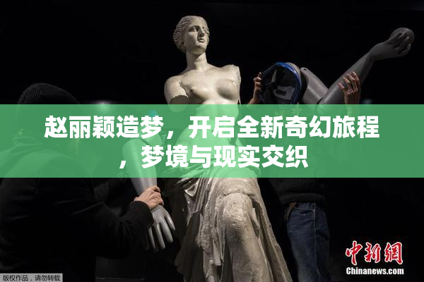 赵丽颖造梦，开启全新奇幻旅程，梦境与现实交织