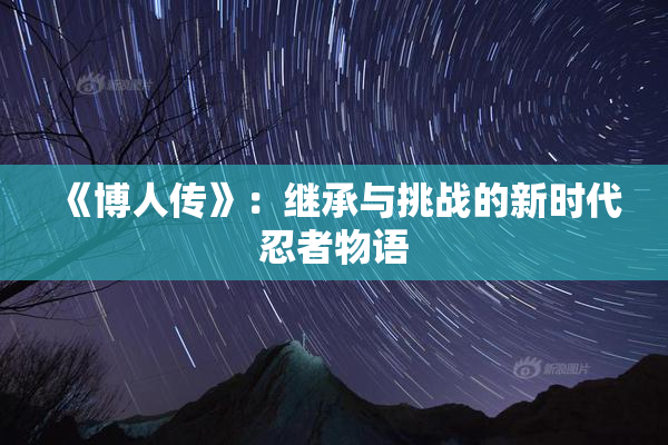 《博人传》：继承与挑战的新时代忍者物语
