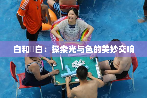 白和晄白：探索光与色的美妙交响