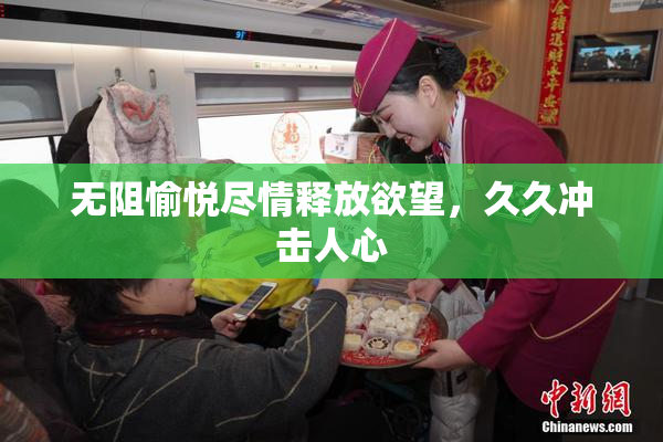 无阻愉悦尽情释放欲望，久久冲击人心