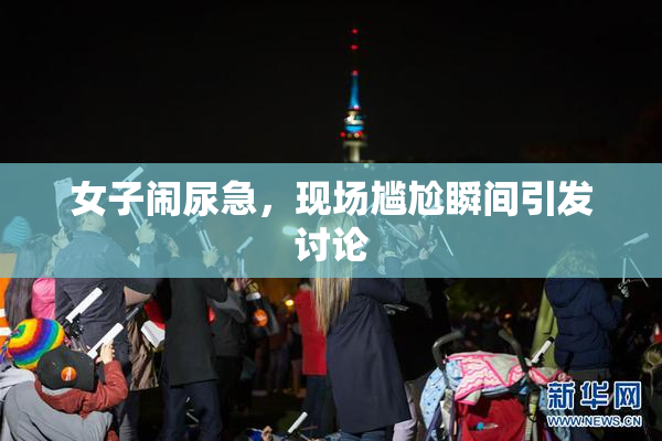 女子闹尿急，现场尴尬瞬间引发讨论