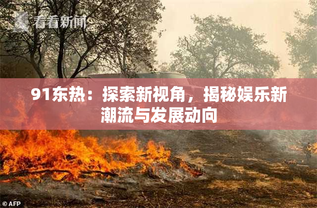 91东热：探索新视角，揭秘娱乐新潮流与发展动向