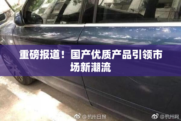 重磅报道！国产优质产品引领市场新潮流