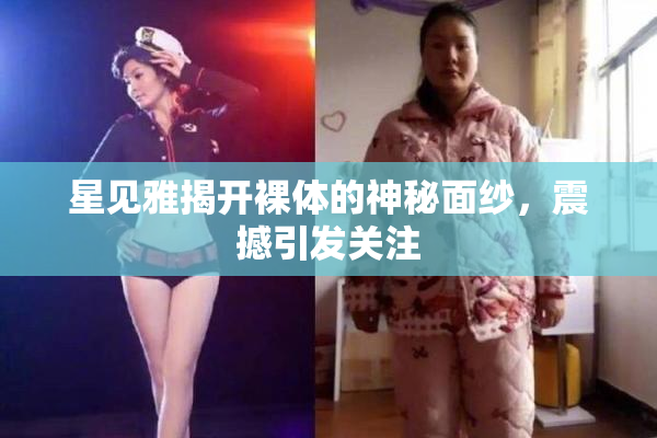 星见雅揭开裸体的神秘面纱，震撼引发关注
