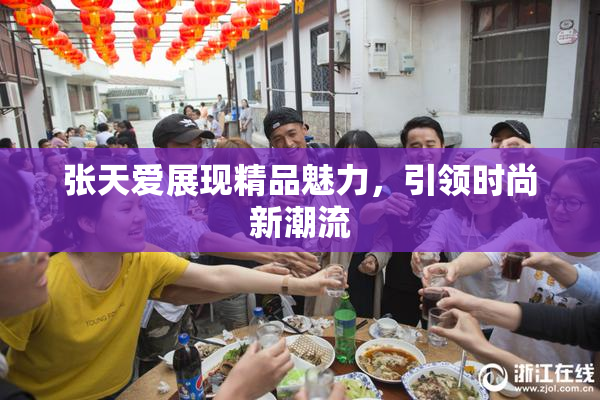 张天爱展现精品魅力，引领时尚新潮流