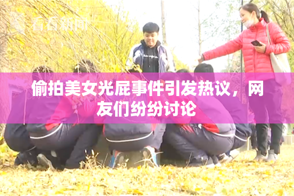 偷拍美女光屁事件引发热议，网友们纷纷讨论
