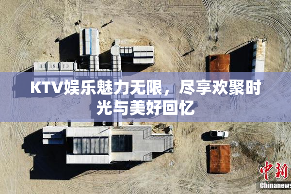 KTV娱乐魅力无限，尽享欢聚时光与美好回忆