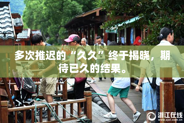 多次推迟的“久久”终于揭晓，期待已久的结果。