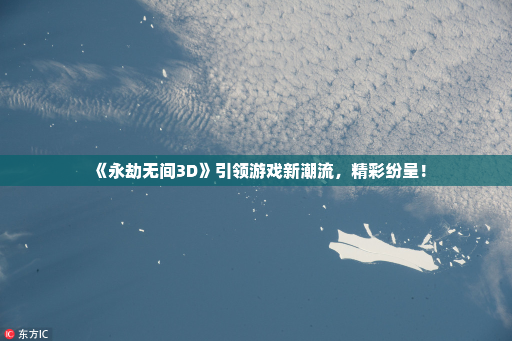 《永劫无间3D》引领游戏新潮流，精彩纷呈！
