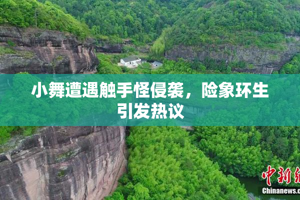 小舞遭遇触手怪侵袭，险象环生引发热议