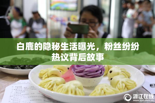 白鹿的隐秘生活曝光，粉丝纷纷热议背后故事